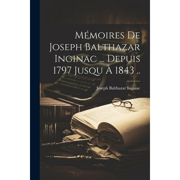 Mémoires de Joseph Balthazar Inginac ... Depuis 1797 jusqu à 1843 .. (Paperback)