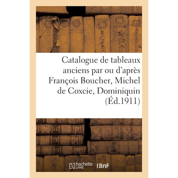 Catalogue de Tableaux Anciens Par Ou d'Après François Boucher, Michel de Coxcie, Dominiquin, (Paperback)