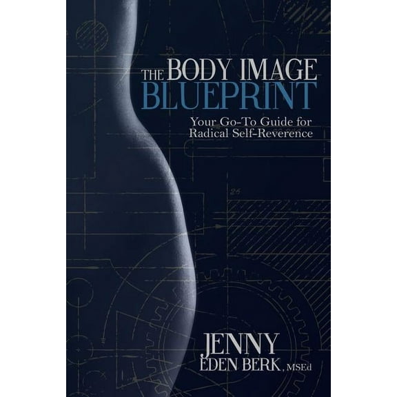 The Body Image Blueprint: Your Go-To Guide for Radical Self-Reverence, (Paperback)