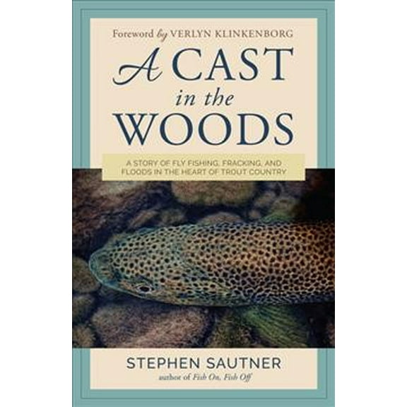 A Cast in the Woods : A Story of Fly Fishing, Fracking, and Floods in the Heart of Trout Country (Paperback)