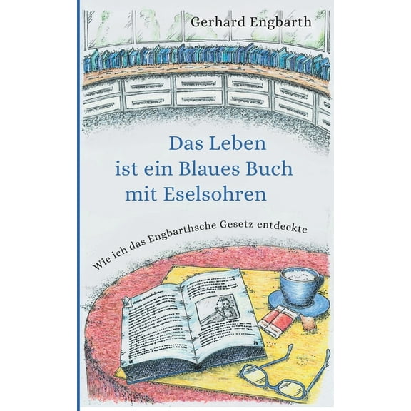 Das Leben ist ein Blaues Buch mit Eselsohren : Wie ich das Engbarthsche Gesetz entdeckte (Paperback)