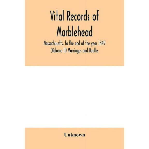 Vital Records of Marblehead, Massachusetts, to the end of the year 1849 (Volume II) Marriages and Deaths, (Paperback)