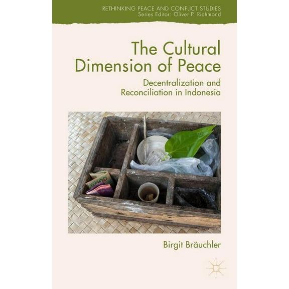 Rethinking Peace and Conflict Studies The Cultural Dimension of Peace: Decentralization and Reconciliation in Indonesia, (Hardcover)