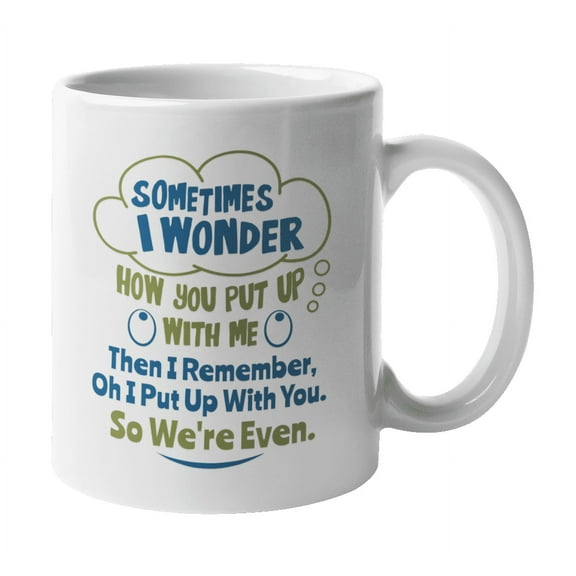 Sometimes I Wonder How You Put Up With Me Humor Coffee & Tea Gift Mug For Best Friends, Teenagers, BFF, Best Buddy, Couples, Partners, Men & Women In A Relationship (11oz)
