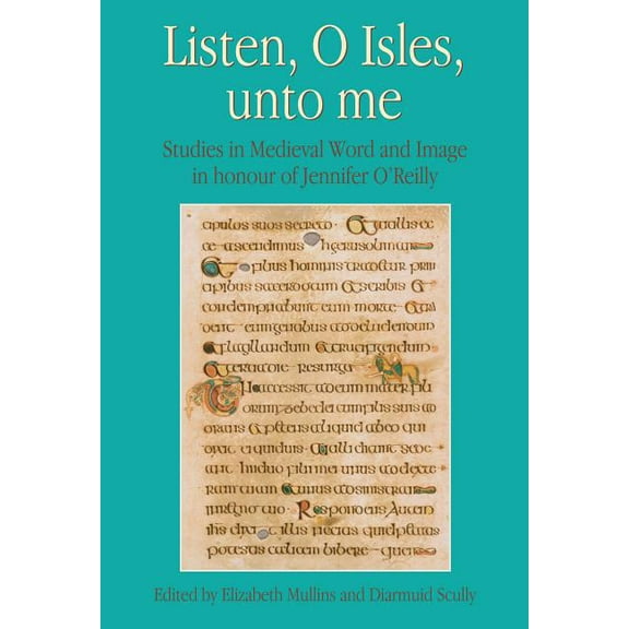 Listen, O Isles, Unto Me: Studies in Medieval Word and Image in Honour of Jennifer O'Reilly, (Hardcover)