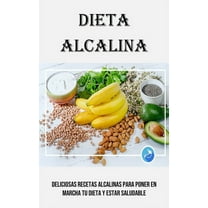 Dieta Alcalina: Deliciosas Recetas Alcalinas Para Poner en Marcha Tu Dieta Y Estar Saludable, (Paperback)