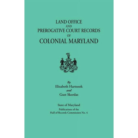 Land Office and Prerogative Court Records of Colonial Maryland. State of Maryland Publications of the Hall of Records Commission No. 4 (Paperback)