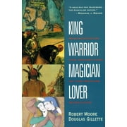 ROBERT MOORE; DOUG GILLETTE King, Warrior, Magician, Lover: Rediscovering the Archetypes of the Mature Masculine (Paperback)