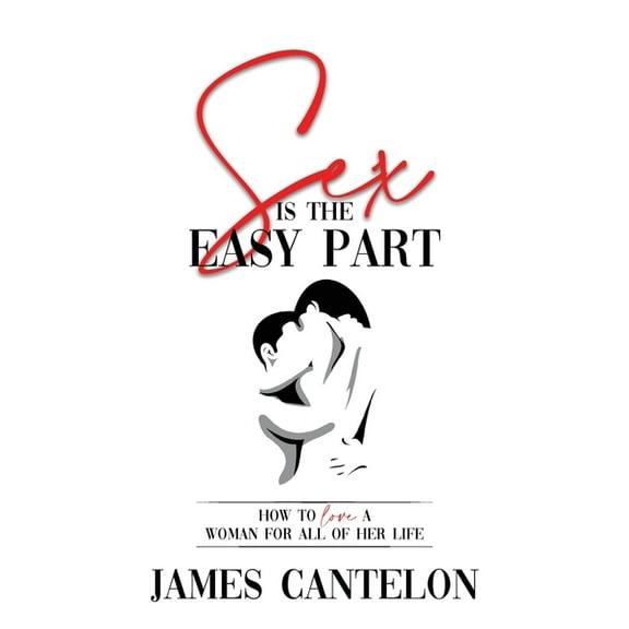 Sex is the Easy Part: How to love a woman for all of her life (Paperback)