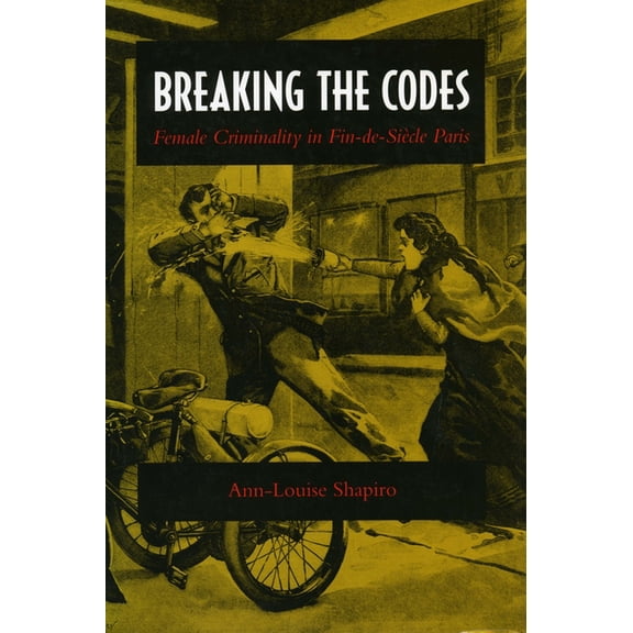 Breaking the Codes : Female Criminality in Fin-de-Siècle Paris (Paperback)
