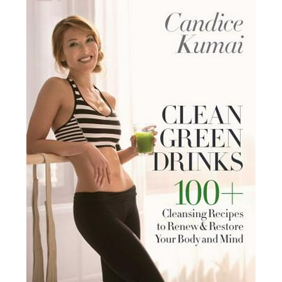 Pre-Owned Clean Green Drinks: 100+ Cleansing Recipes to Renew & Restore Your Body and Mind (Hardcover 9780553390834) by Candice Kumai