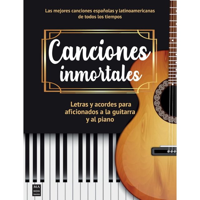 Canciones inmortales. letras y acordes para aficionados a la guitarra y al piano
