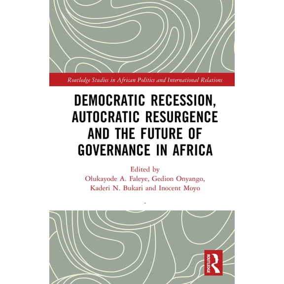Routledge Studies in African Politics an Democratic Recession, Autocratic Resurgence and The Future of Governance in Africa, (Hardcover)