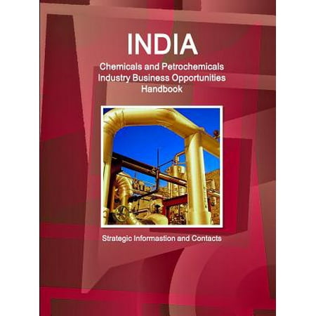 India Chemicals and Petrochemicals Industry Business Opportunities Handbook - Strategic Informastion and (Best Distributorship Business Opportunities In India)