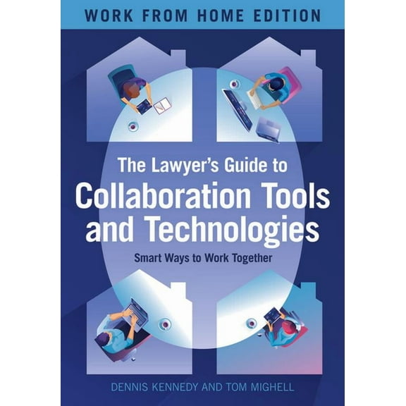 The Lawyer's Guide to Collaboration Tools and Technologies: Smart Ways to Work Together, Work from Home Edition, (Paperback)