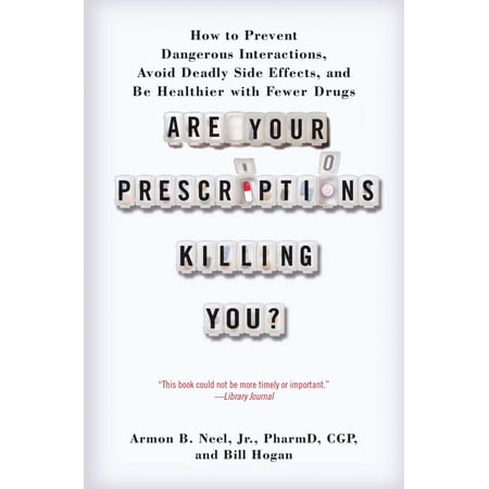 Are Your Prescriptions Killing You? : How to Prevent Dangerous Interactions, Avoid Deadly Side Effects, and Be Healthier with Fewer