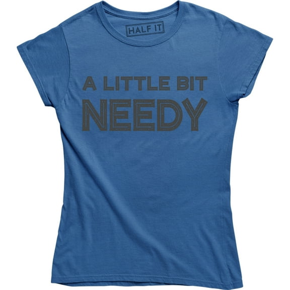 A Little Bit Needy Slogan Printed Love Funny Gift for Wife Mom T-Shirt