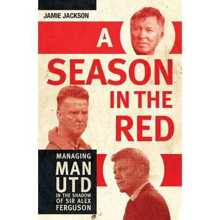 A Season in the Red : Managing Man UTD in the Shadow of Sir Alex