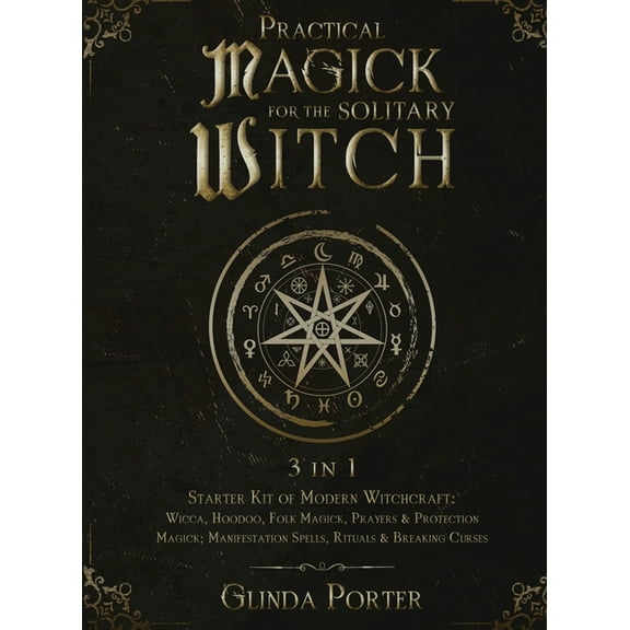 Practical Magick for the Solitary Witch (3 in 1): Starter Kit of Modern Witchcraft: Wicca, Hoodoo, Folk Magick, Prayers & Protection Magick; Manifesta (Hardcover)