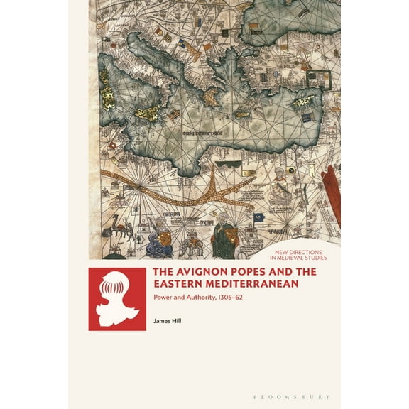 New Directions in Medieval Studies The Avignon Popes and the Eastern Mediterranean: Power and Authority, 1305-62, (Hardcover)