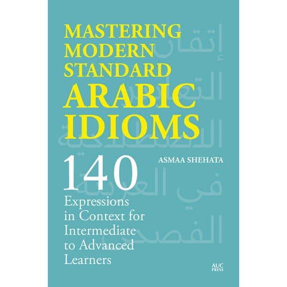 Mastering Modern Standard Arabic Idioms: 140 Expressions in Context for Intermediate to Advanced Learners, (Paperback)