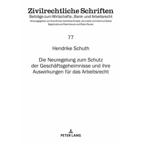 Zivilrechtliche Schriften: Die Neuregelung zum Schutz der Geschaeftsgeheimnisse und ihre Auswirkungen fuer das Arbeitsrecht (Hardcover)