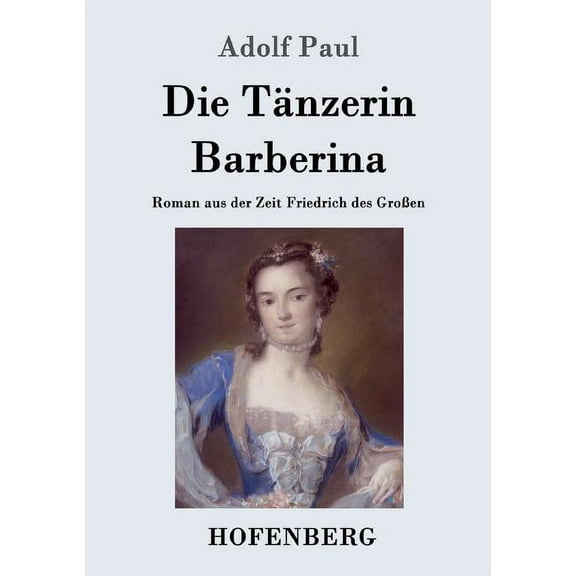 Die Tänzerin Barberina : Roman aus der Zeit Friedrich des Großen (Paperback)