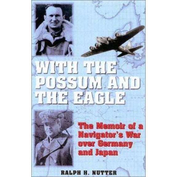 Pre-Owned With the Possum and the Eagle: The Memoir of a Navigator's War Over Germany and Japan (Hardcover) 0891417540 9780891417545