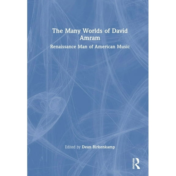 The Many Worlds of David Amram: Renaissance Man of American Music, (Hardcover)