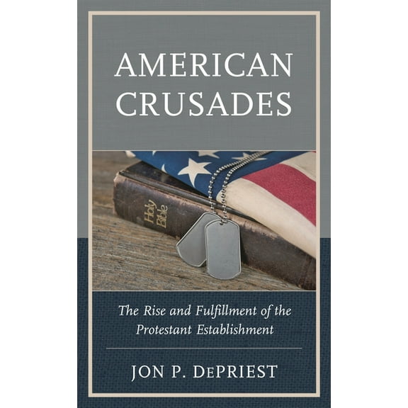 American Crusades: The Rise and Fulfillment of the Protestant Establishment, (Hardcover)