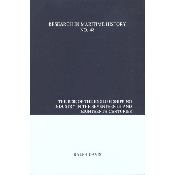 Research in Maritime History The Rise of the English Shipping Industry in the Seventeenth and Eighteenth Centuries, Book 48, (Paperback)