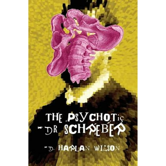 The Psychotic Dr. Schreber (Paperback) by D Harlan Wilson
