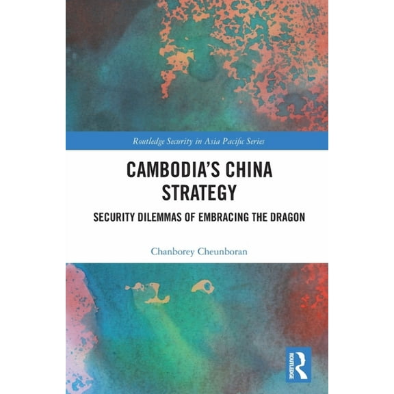 Routledge Security in Asia Pacific Cambodia's China Strategy: Security Dilemmas of Embracing the Dragon, (Paperback)