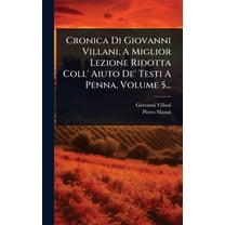 Cronica Di Giovanni Villani, A Miglior Lezione Ridotta Coll' Aiuto De' Testi A Penna, Volume 5..., (Hardcover)