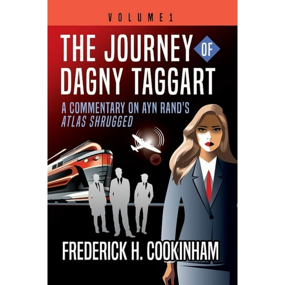 The Journey of Dagny Taggart: A Commentary on Ayn Rand's Atlas Shrugged: Volume 1, (Paperback)