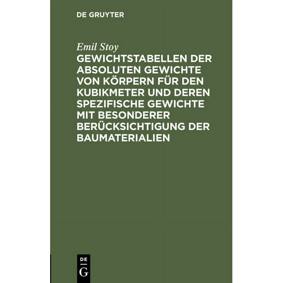 Gewichtstabellen Der Absoluten Gewichte Von KÃ¶rpern FÃ¼r Den Kubikmeter Und Deren Spezifische Gewichte Mit Besonderer Ber, (Hardcover)