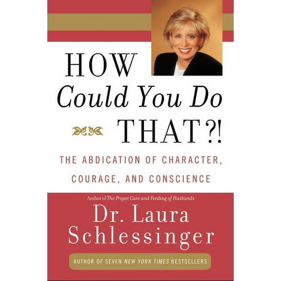 How Could You Do That?!: Abdication of Character, Courage, and Conscience, (Paperback)