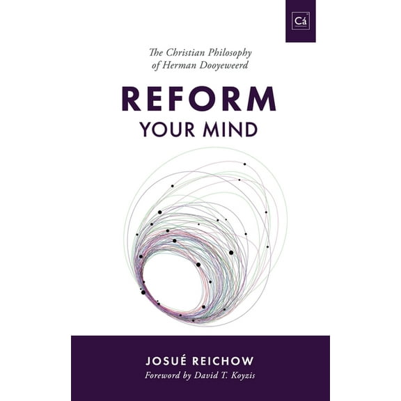 Cántaro Publications Reform Your Mind: The Philosophy of Herman Dooyeweerd, Book 5, (Paperback)