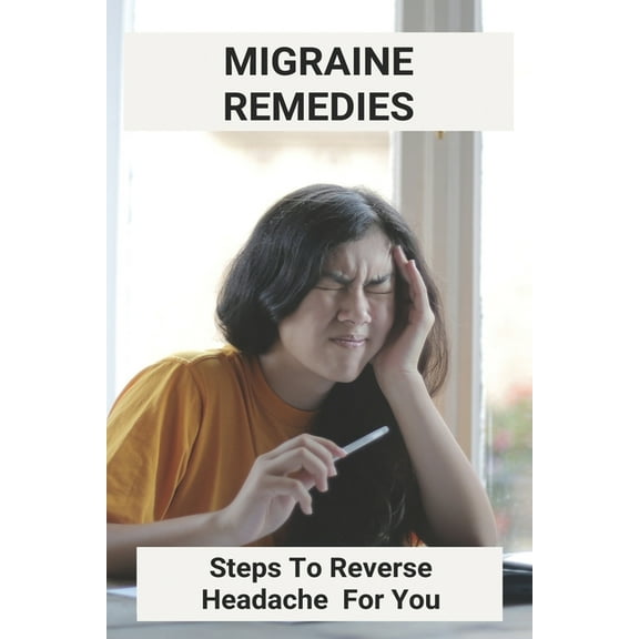 Migraine Remedies: Steps To Reverse Headache For You: Migraine Aura (Paperback)