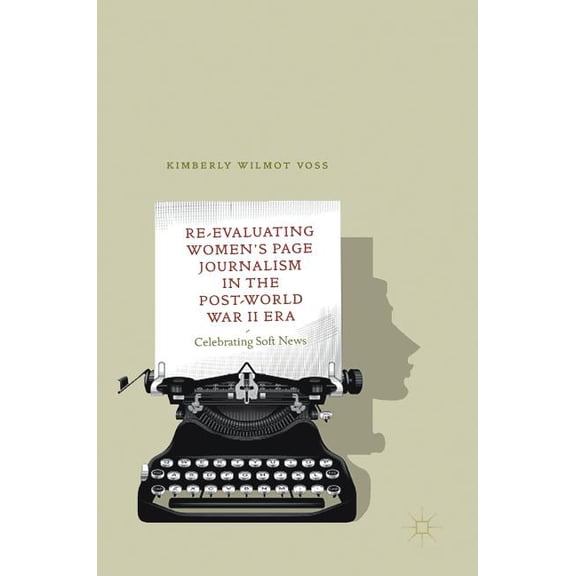 Re-Evaluating Women's Page Journalism in the Post-World War II Era: Celebrating Soft News, (Hardcover)