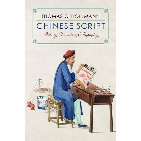 Chinese Script: History, Characters, Calligraphy, (Paperback)