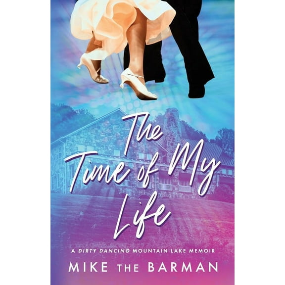 The Time of My Life: A Dirty Dancing Mountain Lake Memoir, (Paperback)