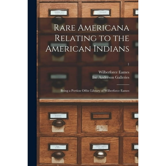 Rare Americana Relating to the American Indians : Being a Portion Ofthe Library of Wilberforce Eames; 1 (Paperback)