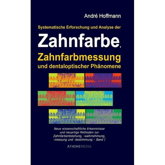 Systematische Erforschung und Analyse der Zahnfarbe, Zahnfarbmessung und dentaloptischer Phänomene: Neue wissenschaftliche Erkenntnisse und neuartige Methoden zur Zahlfarbmessung und -bestimmung (Hard