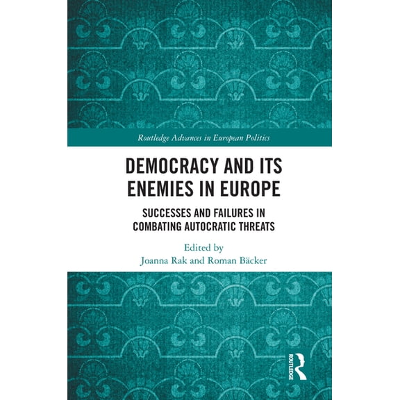 Routledge Advances in European Politics Democracy and Its Enemies in Europe: Successes and Failures in Combating Autocratic Threats, (Hardcover)