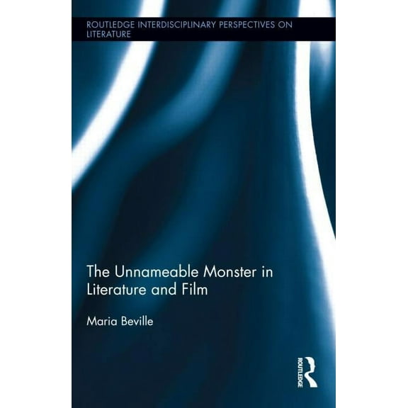 Routledge Interdisciplinary Perspectives The Unnameable Monster in Literature and Film, (Hardcover)