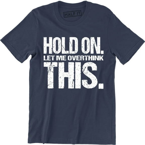 Hold On Let Me Overthink On This - Funny Sarcastic Humor Men's T-Shirt