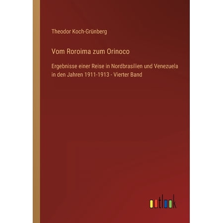 Vom Roroima zum Orinoco: Ergebnisse einer Reise in Nordbrasilien und Venezuela in den Jahren 1911-1913 - Vierter Band (Paperback)