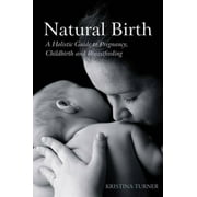 Natural Birth: A Holistic Guide to Pregnancy, Childbirth and Breastfeeding (Paperback)