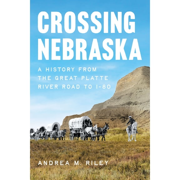 History & Guide Crossing Nebraska: A History from the Great Platte River Road to I-80, (Paperback)